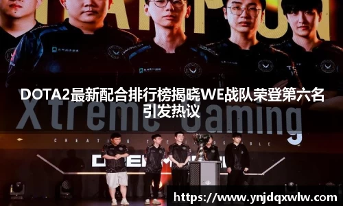 DOTA2最新配合排行榜揭晓WE战队荣登第六名引发热议