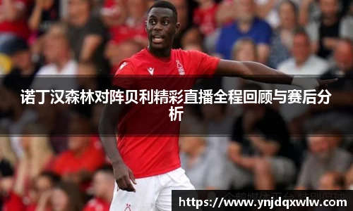 诺丁汉森林对阵贝利精彩直播全程回顾与赛后分析